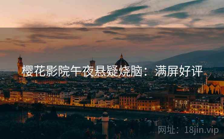 樱花影院午夜悬疑烧脑：满屏好评